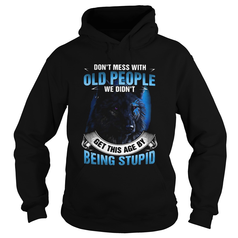 Wolf dont mess with old people we didnt get this age by being stupid  Hoodie