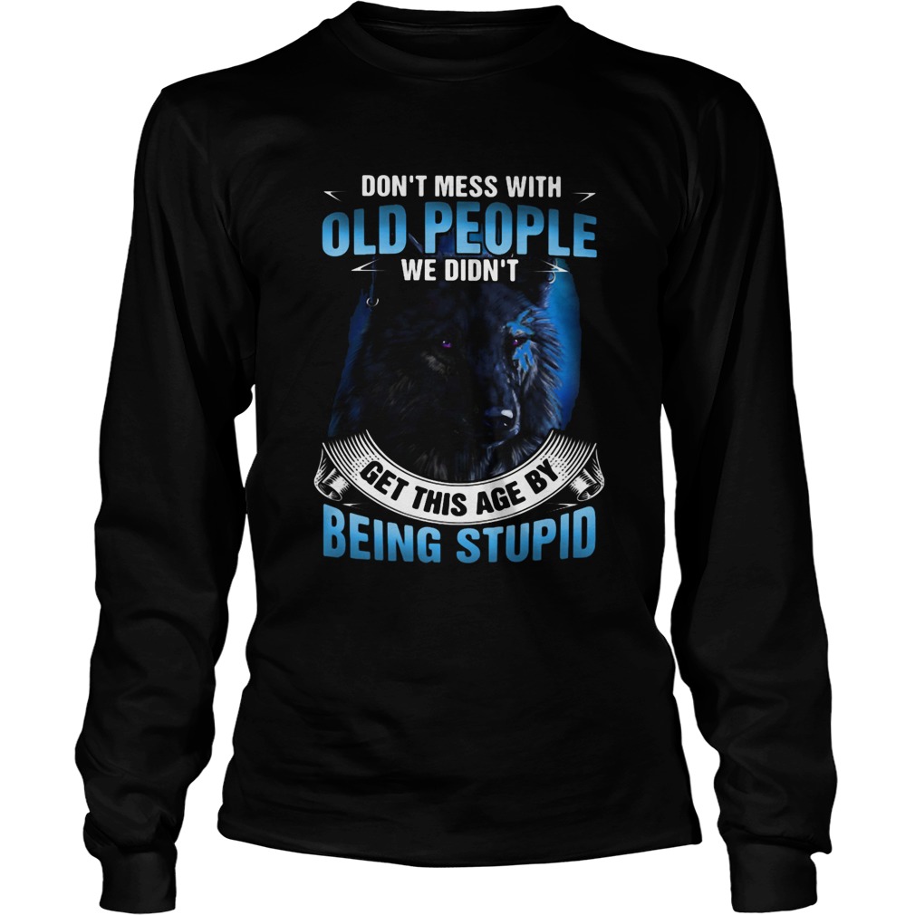 Wolf dont mess with old people we didnt get this age by being stupid  Long Sleeve