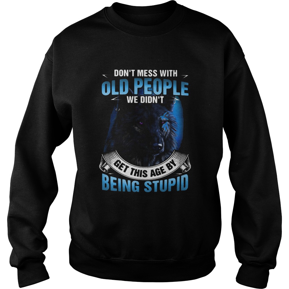 Wolf dont mess with old people we didnt get this age by being stupid  Sweatshirt