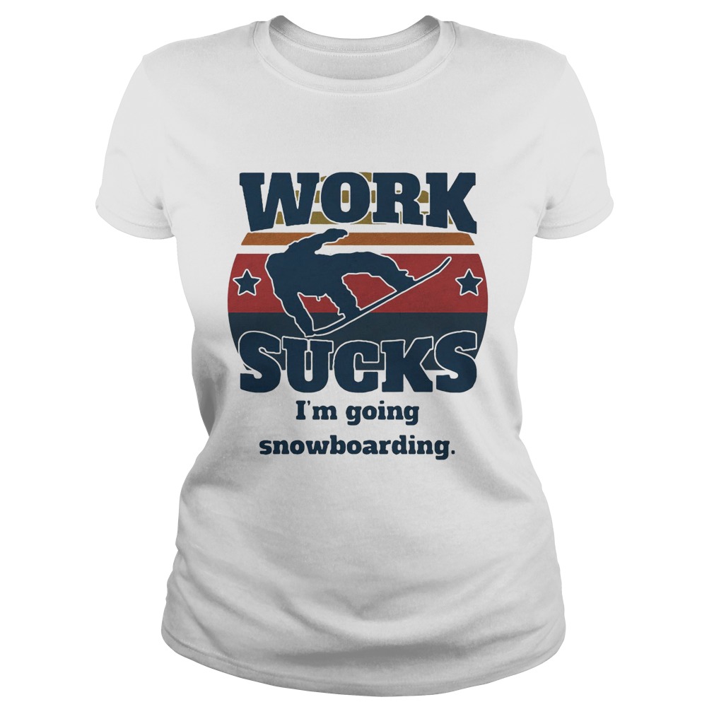 Work sucks Im going snowboarding vintage retro  Classic Ladies