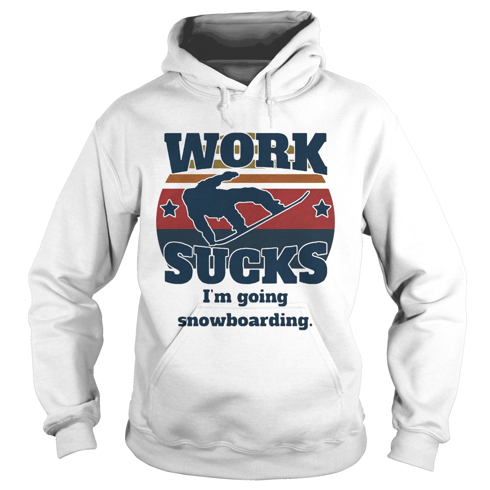 Work sucks Im going snowboarding vintage retro  Hoodie