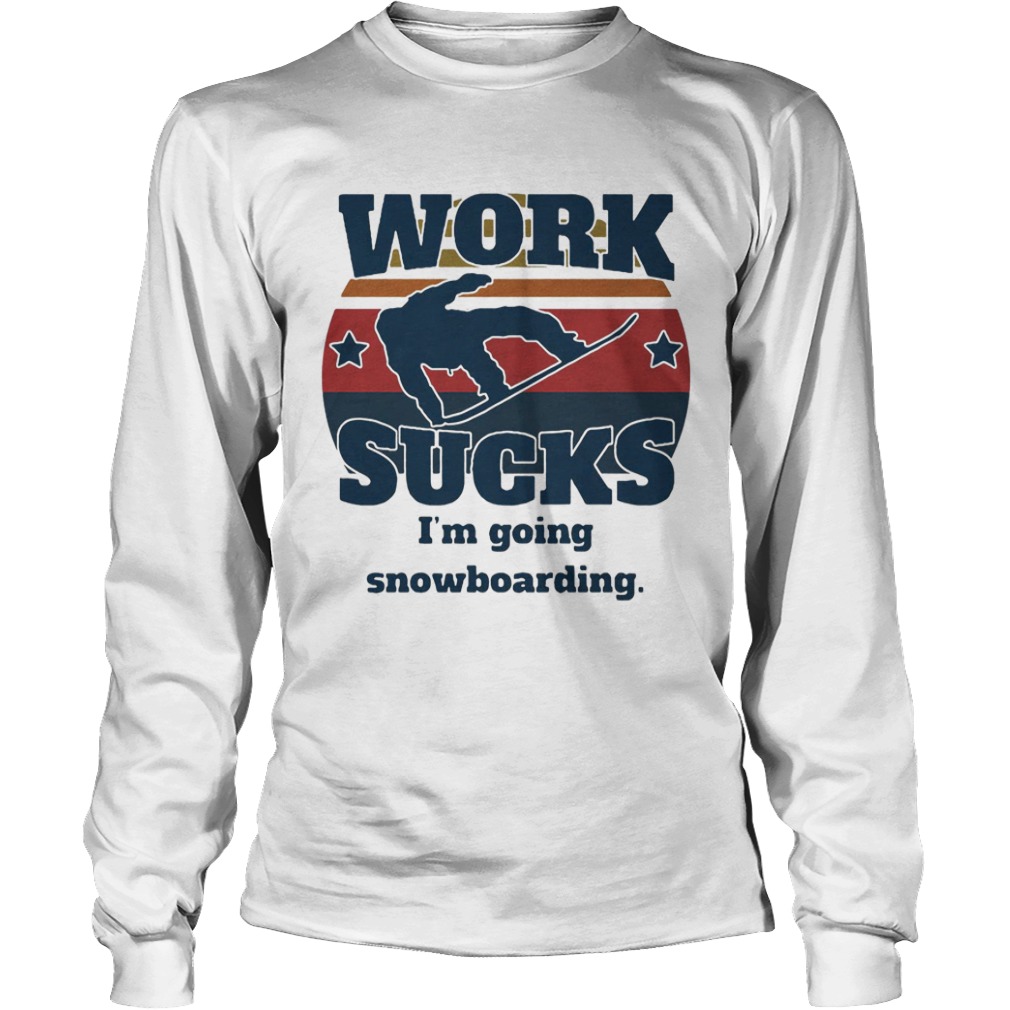 Work sucks Im going snowboarding vintage retro  Long Sleeve