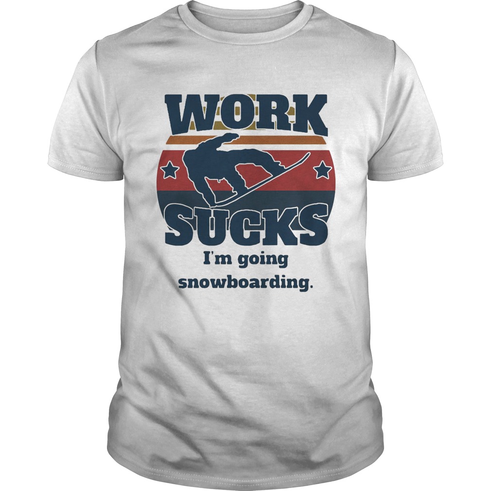 Work sucks Im going snowboarding vintage retro  Unisex