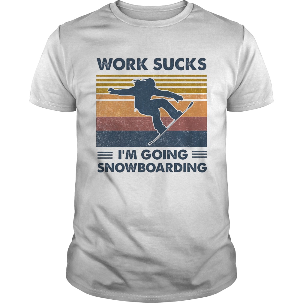 Work sucks im going snowboarding vintage retro shirt