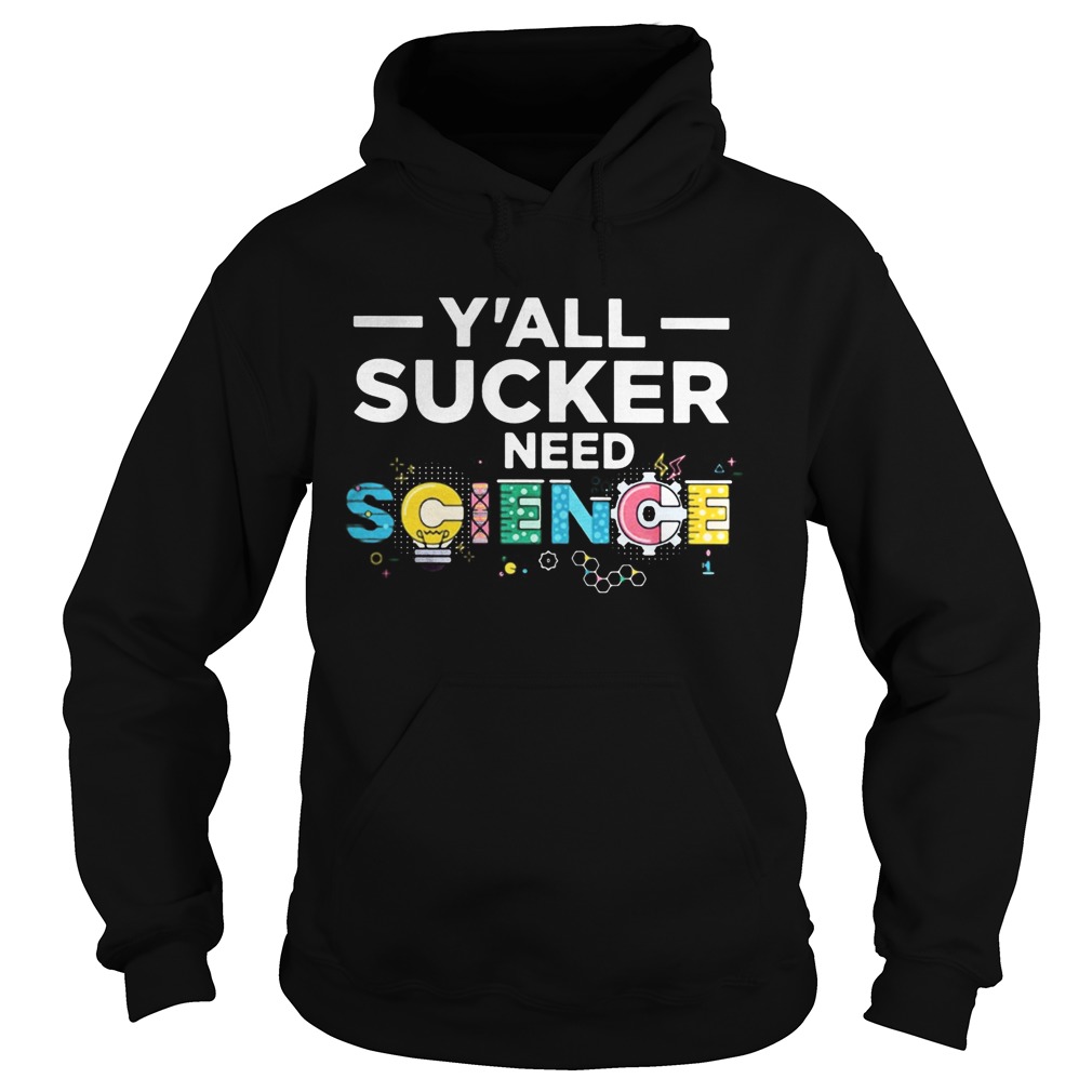 Yall sucker need science  Hoodie