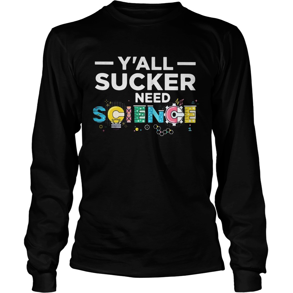 Yall sucker need science  Long Sleeve