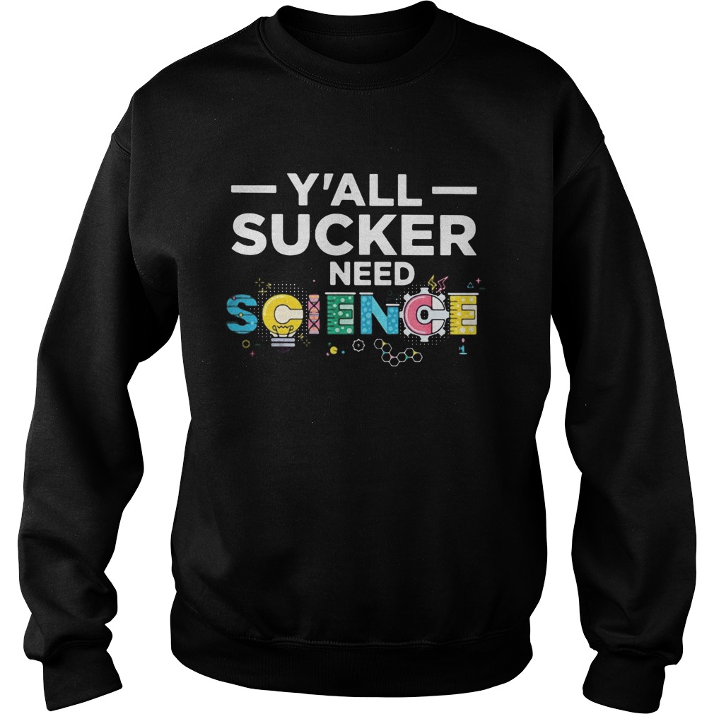 Yall sucker need science  Sweatshirt