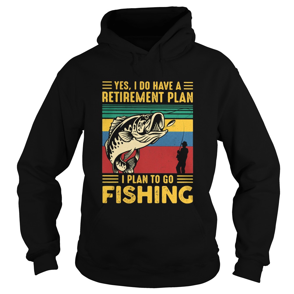 Yes I do have a retirement plan I plan to go fishing vintage  Hoodie