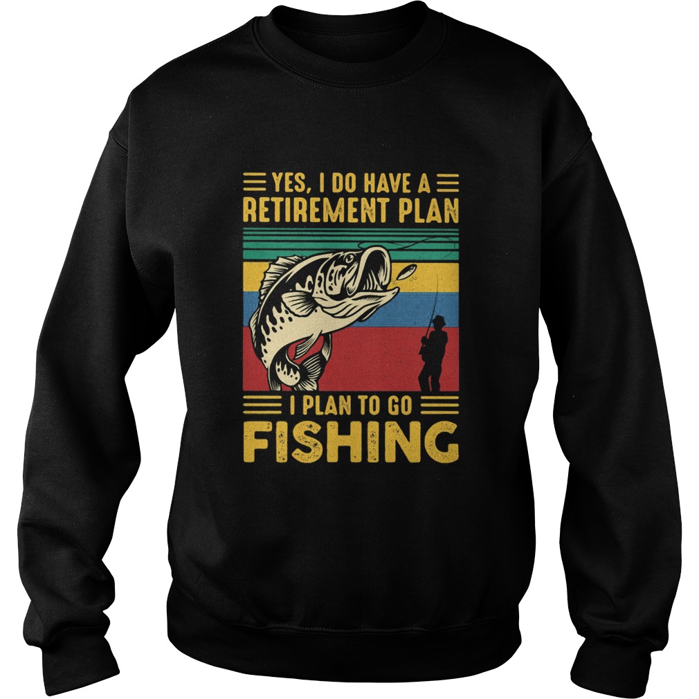 Yes I do have a retirement plan I plan to go fishing vintage  Sweatshirt