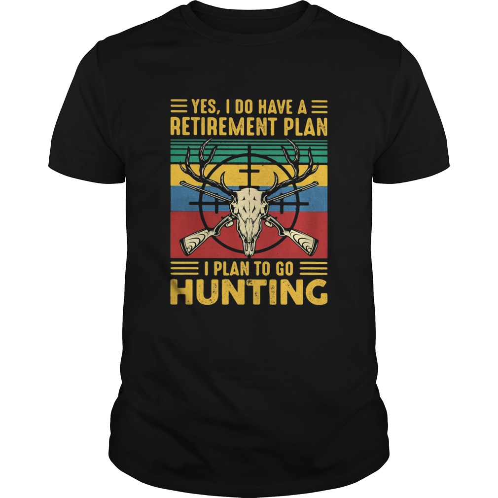 Yes I do have a retirement plan I plan to go hunting vintage shirt