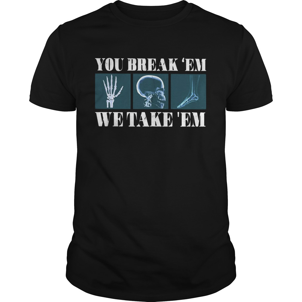 You Break Em We Take Em Skeleton shirt