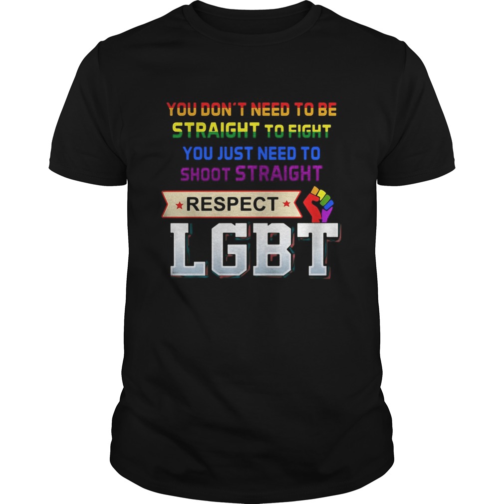 You dont need to be straight to fight you just need to shoot straight respect LGBT shirt