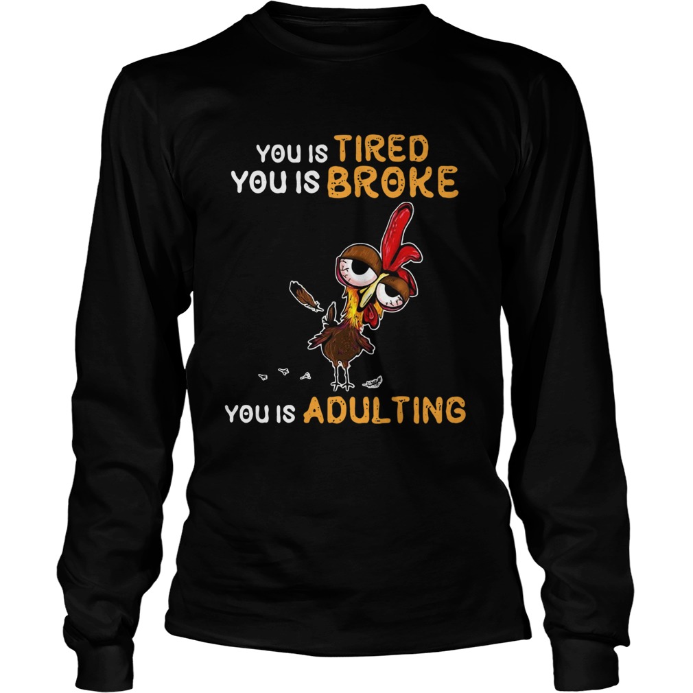 You is tired you is broke you is dulting chicken  Long Sleeve