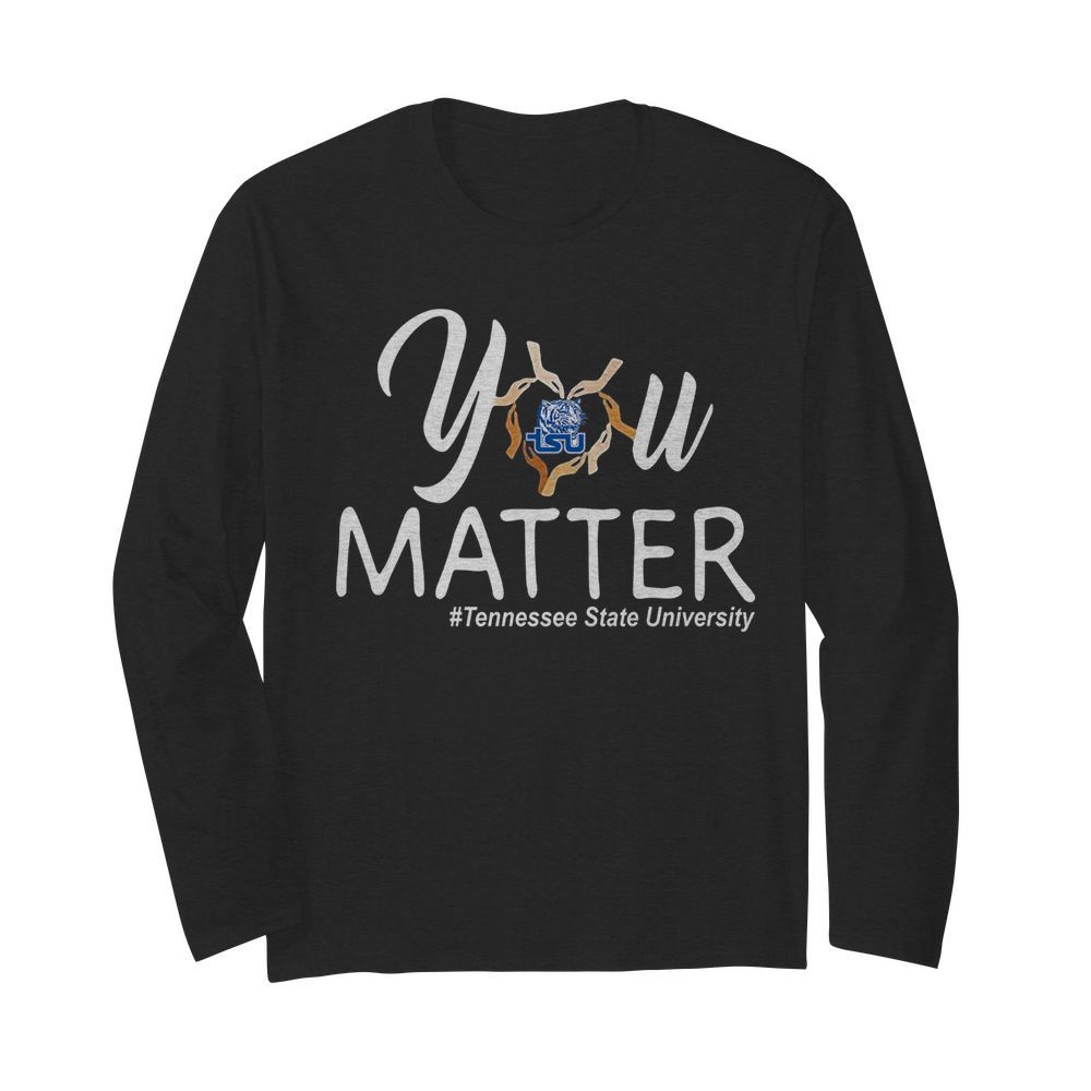 You matter tennessee state university heart black lives matters  Long Sleeved T-shirt 