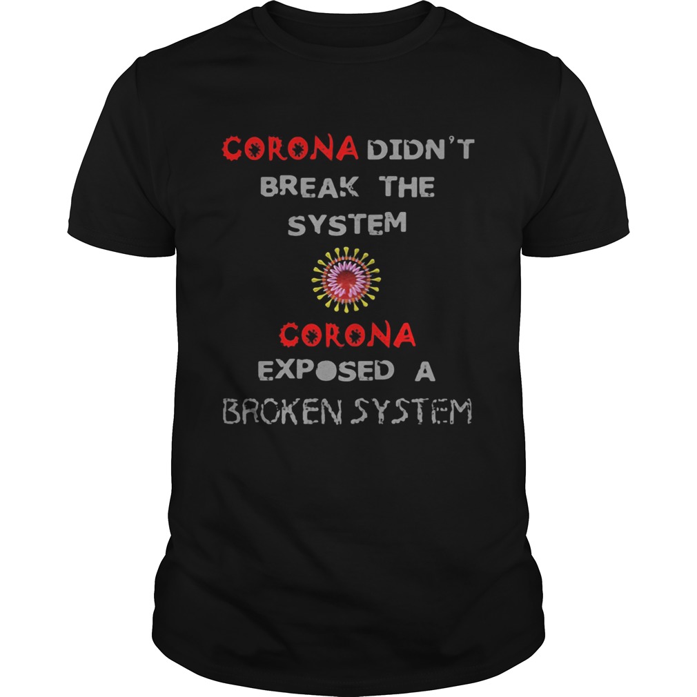 corona didnt break the system corona exposed a broken system shirt