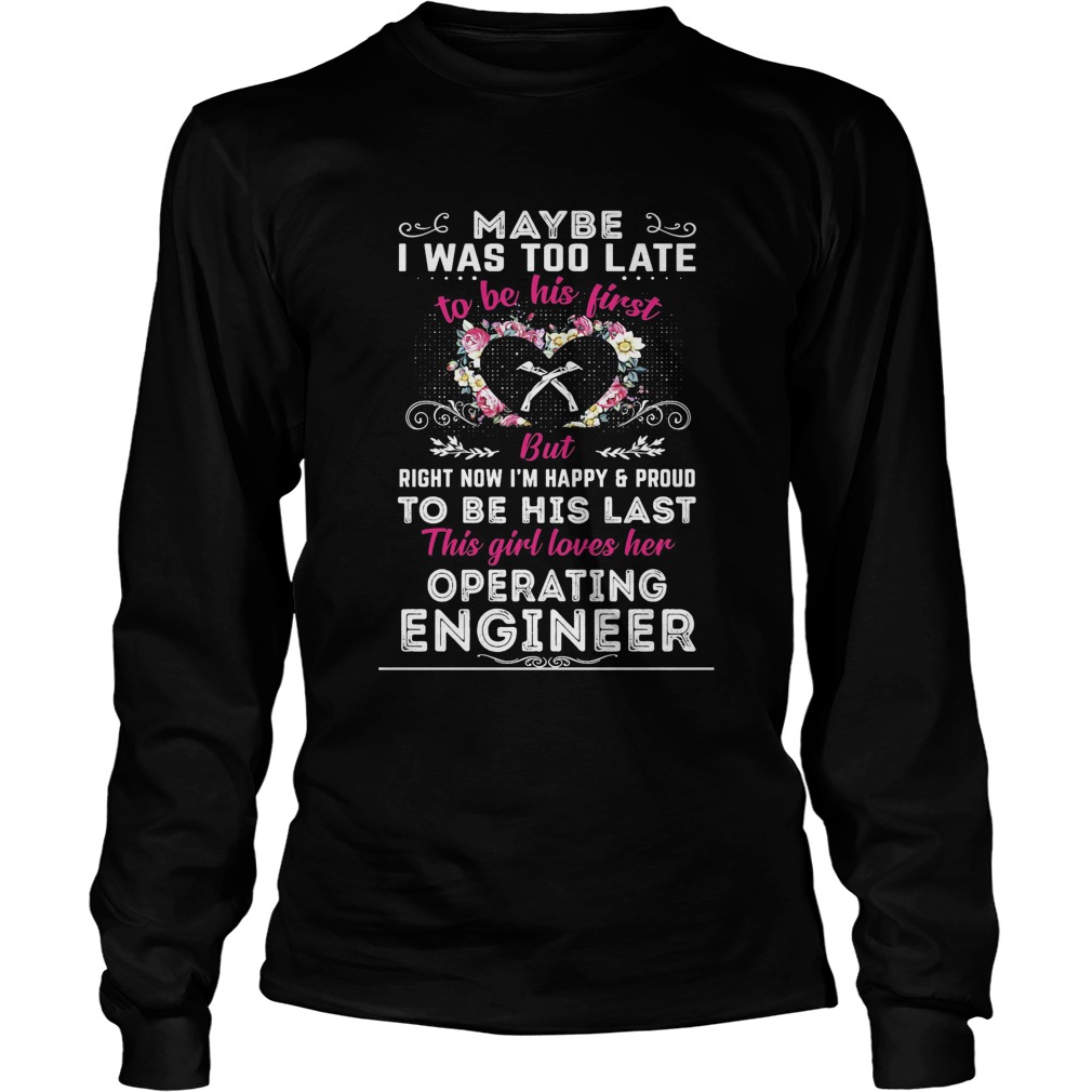 maybe i was too late to be his first but to be his last this girl loves her operating engineer shir Long Sleeve