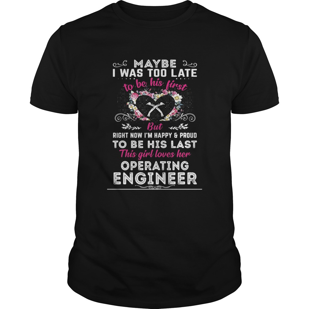 maybe i was too late to be his first but to be his last this girl loves her operating engineer shir Unisex