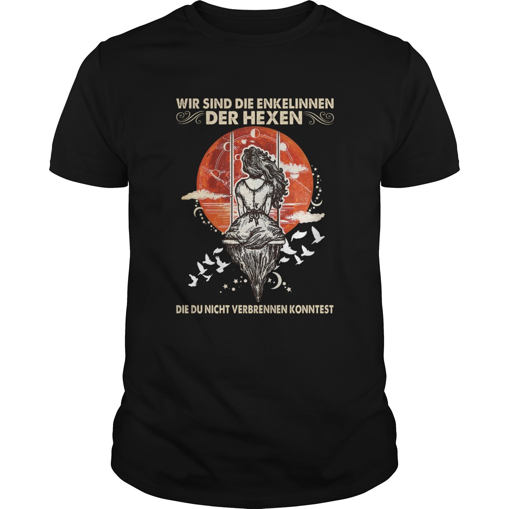 wir sind die enkelinnen der hexen die du nicht verbrennen konntet shirt