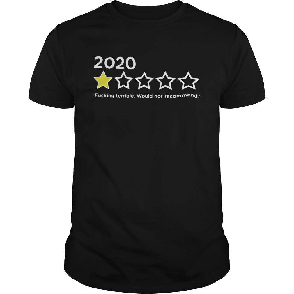 2020 Fucking Terrible Would Not Recommend shirt