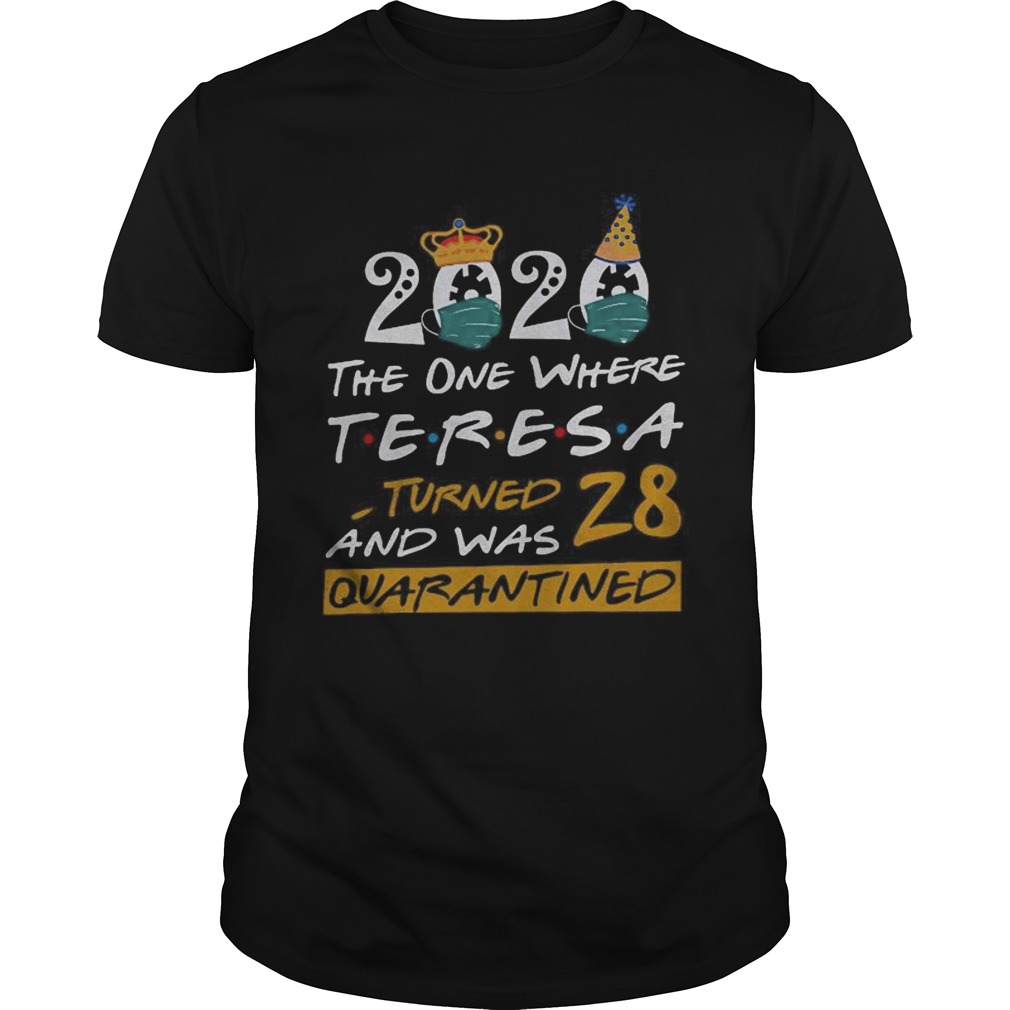 2020 the one where teresa tired and was 28 quarantined birthday mask shirt