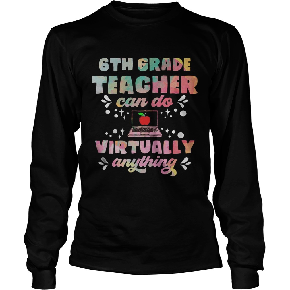 6th Grade Teachers Can Do Virtually Anything Funny Teacher  Long Sleeve