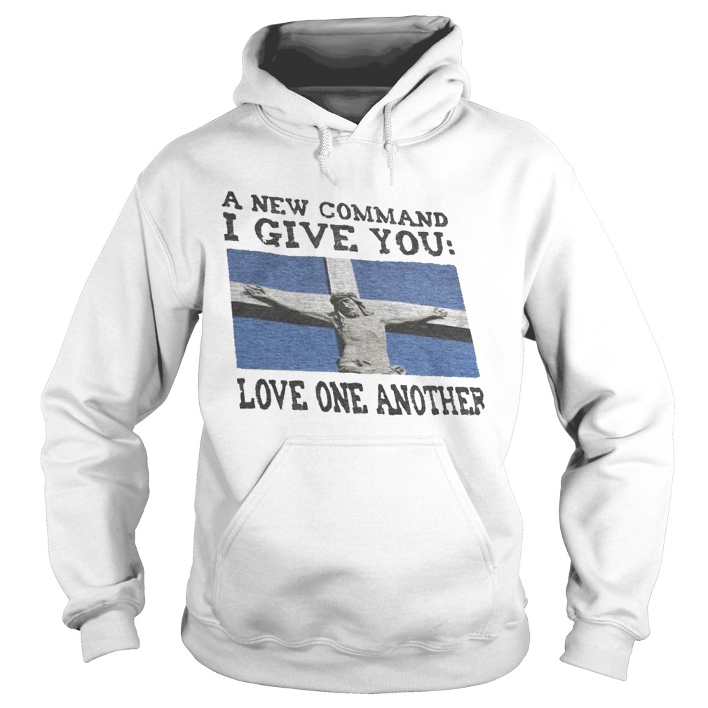 A NEW COMMAND I GIVE YOU LOVE ONE ANOTHER GOD  Hoodie