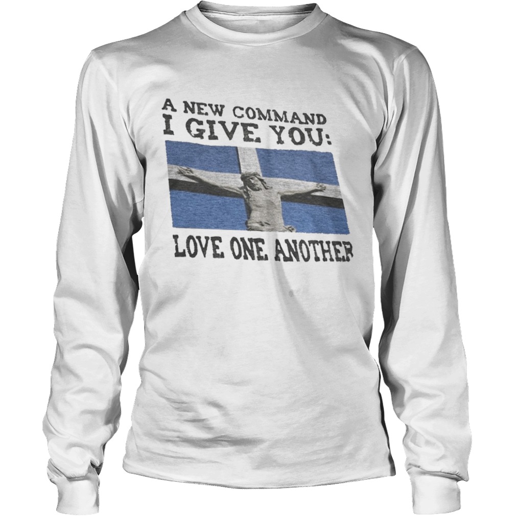 A NEW COMMAND I GIVE YOU LOVE ONE ANOTHER GOD  Long Sleeve