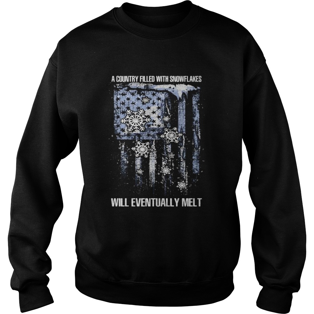 A country filled with snowflakes will eventually melt american flag independence day  Sweatshirt