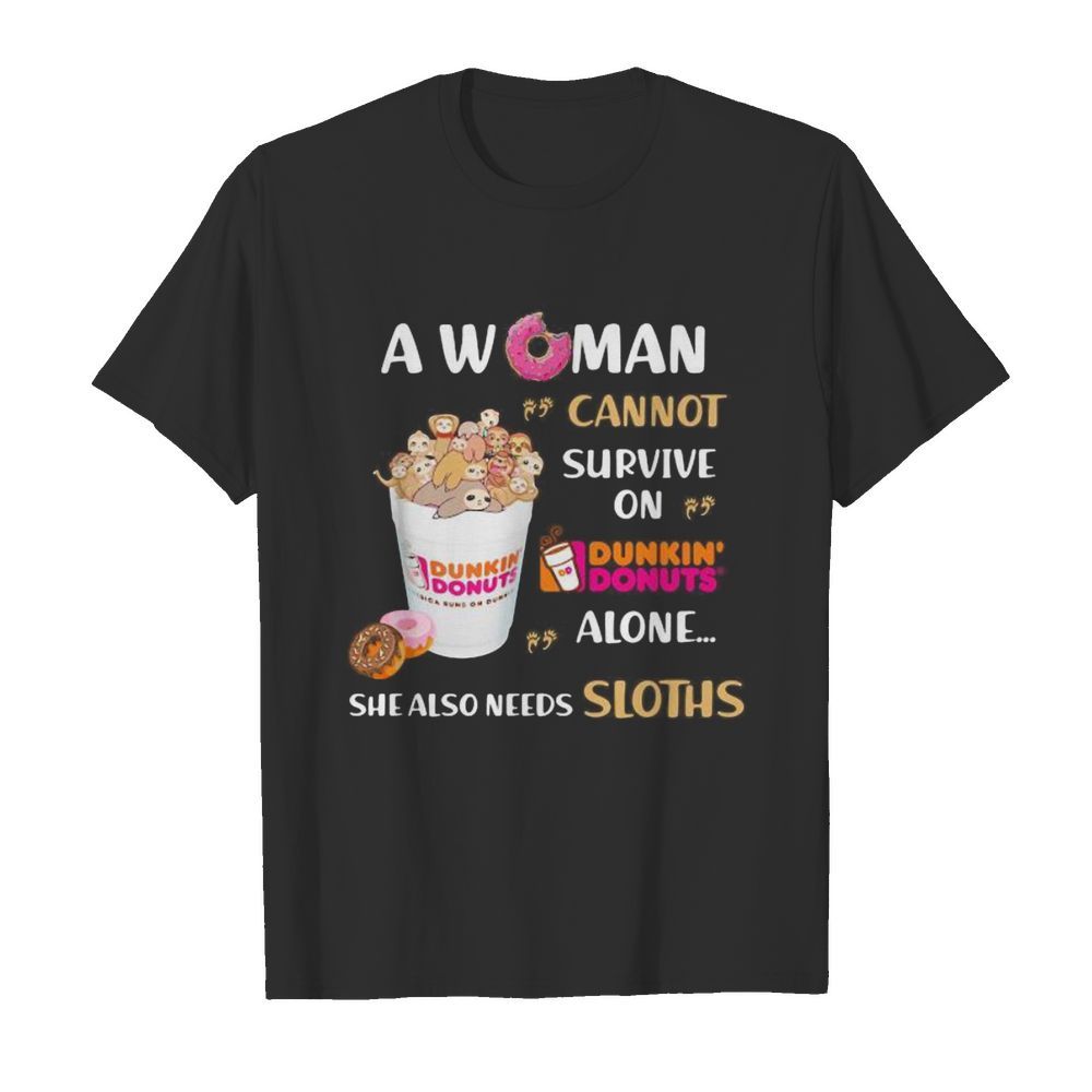 A woman cannot survive on dunkin donuts alone she also needs sloths shirt