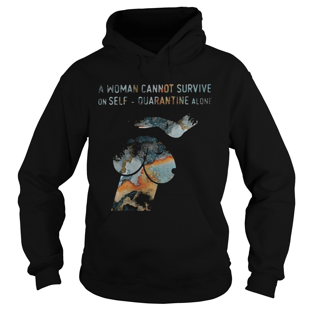 A woman cannot survive on self quarantine alone  Hoodie