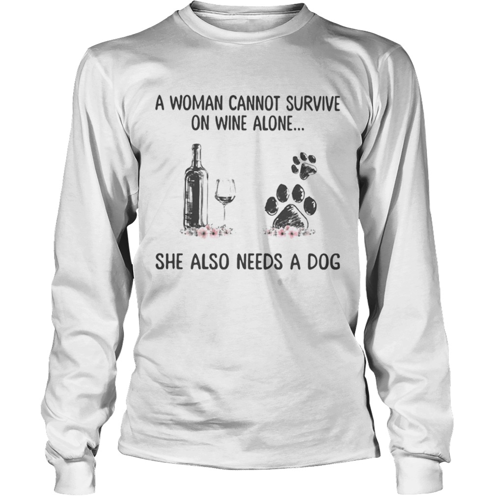 A woman cannot survive wine alone she also needs a paw dog flowers  Long Sleeve