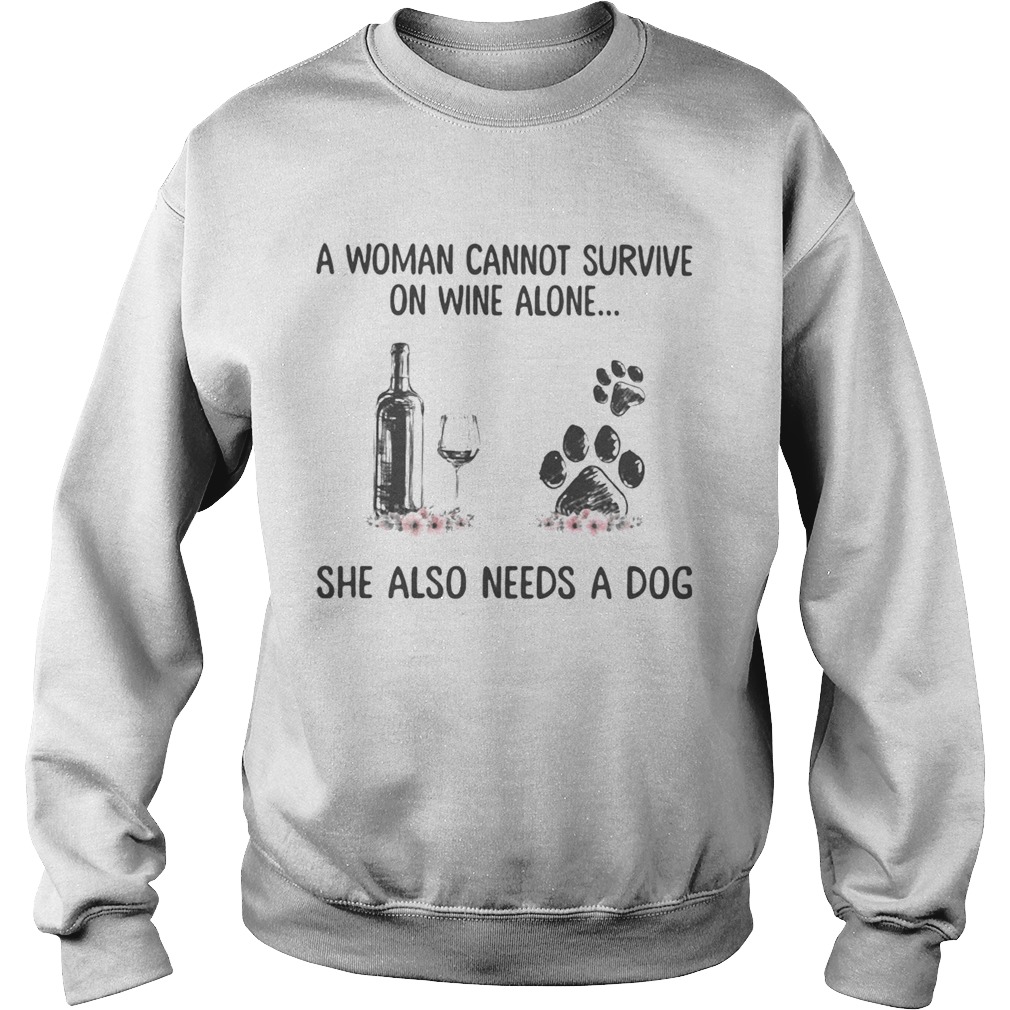 A woman cannot survive wine alone she also needs a paw dog flowers  Sweatshirt