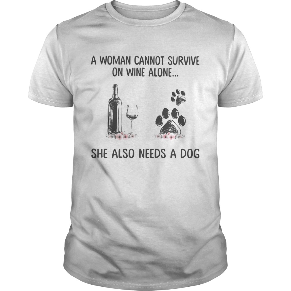 A woman cannot survive wine alone she also needs a paw dog flowers  Unisex