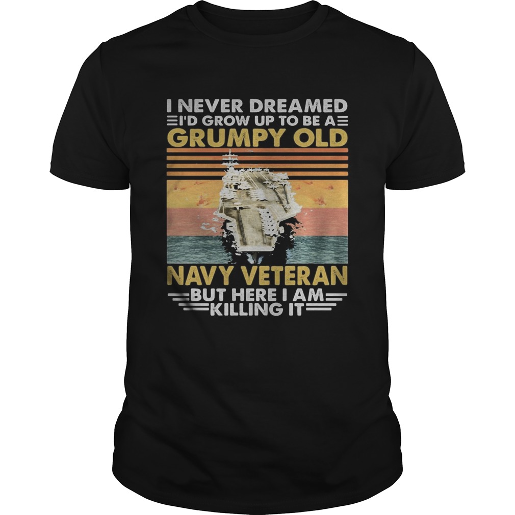 Aircraft carrier I never dreamed Id grow up to be a grumpy old navy veteran but here I am killing Unisex