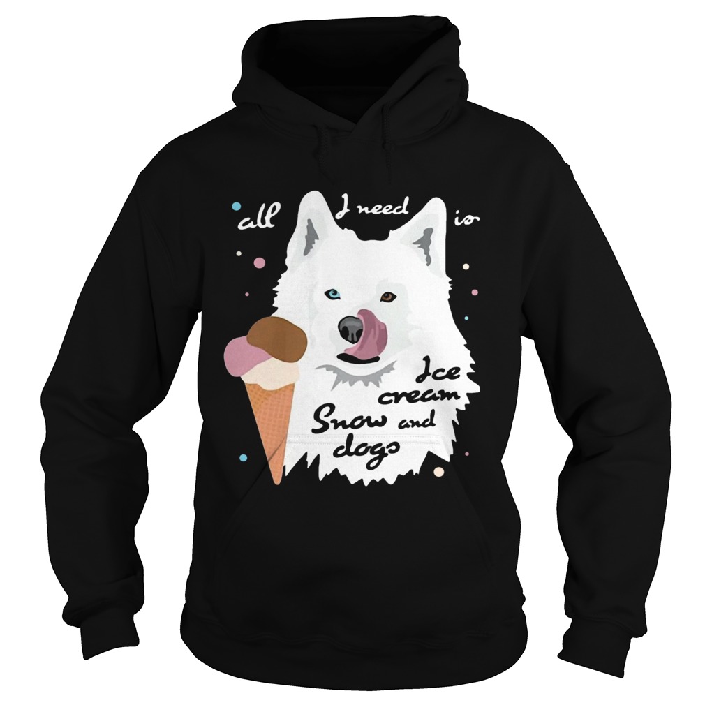 All I Need Is Ice Cream And Snowdogs  Hoodie