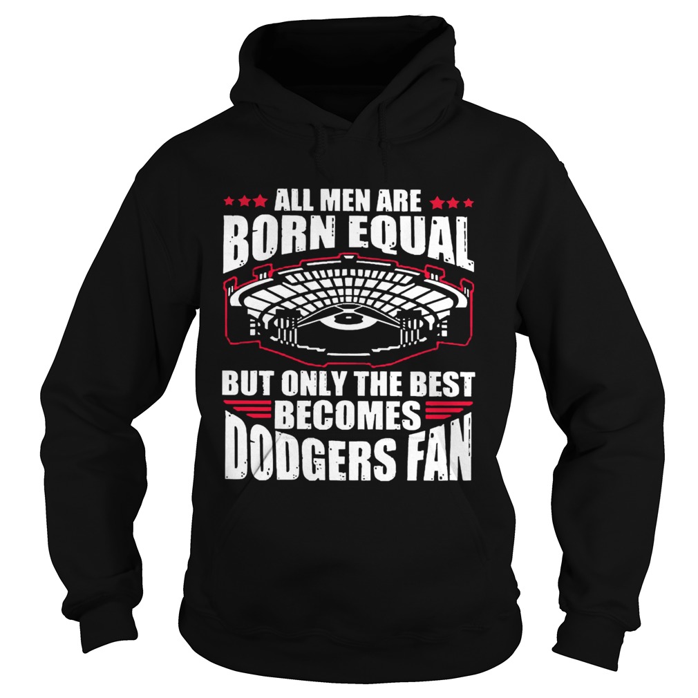 All Men Are Born Equal But Only The Beat Becomes Dodgers Fan  Hoodie