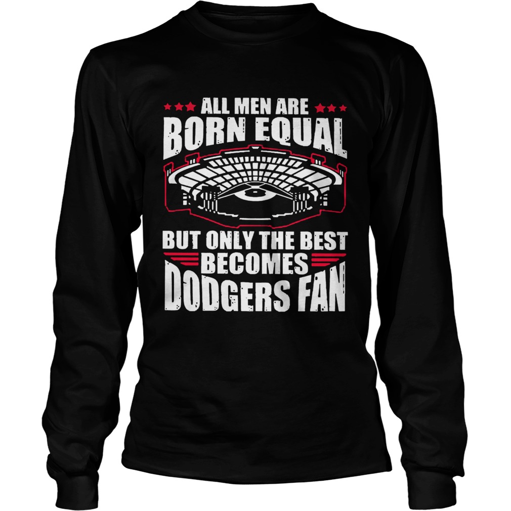 All Men Are Born Equal But Only The Beat Becomes Dodgers Fan  Long Sleeve