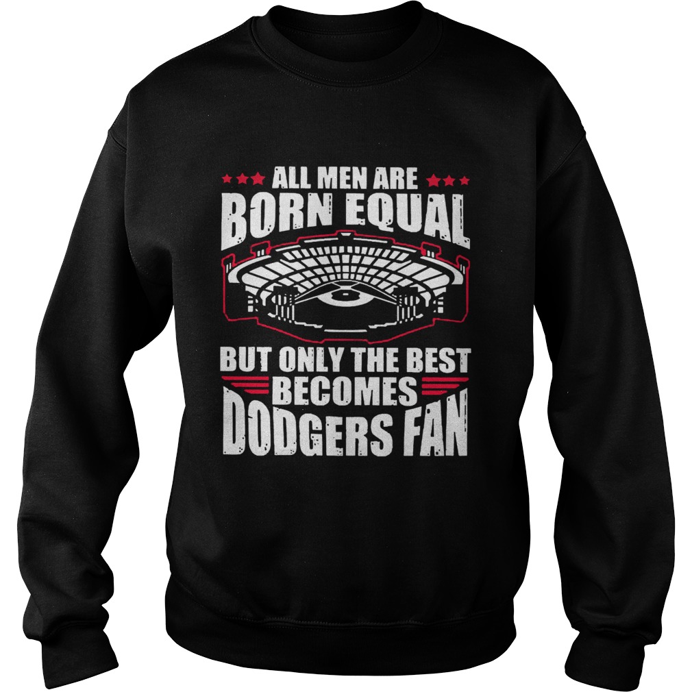 All Men Are Born Equal But Only The Beat Becomes Dodgers Fan  Sweatshirt