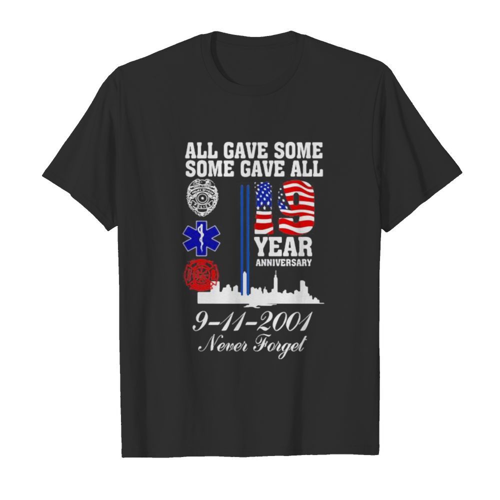 All gave some some gave all 19 year anniversary 9 11 2001 never forget shirt