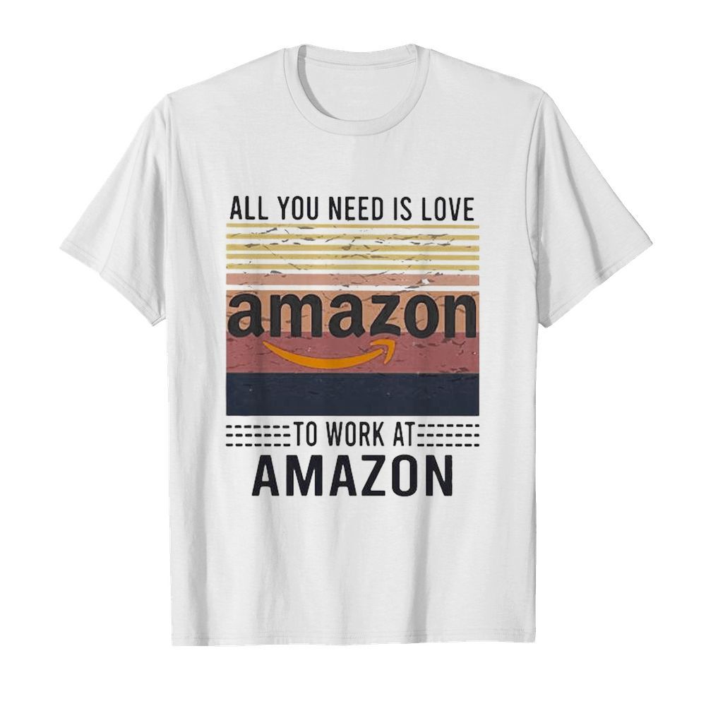 All you need is love to work at amazon vintage retro shirt