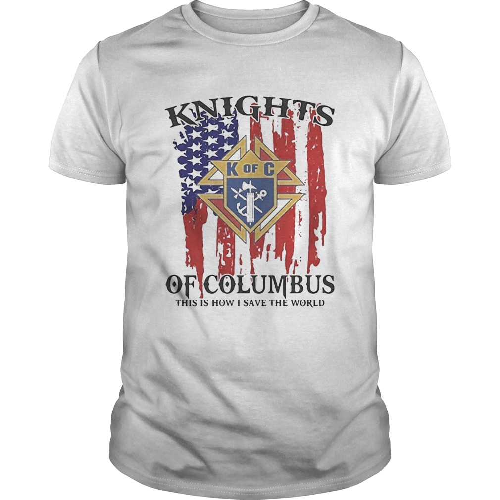 American Flag Knights of Columbus This Is How I Save The World shirt