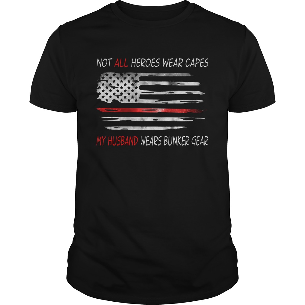 American Flag Not All Heroes Wear Capes My Husband Wears Bunker Gear shirt