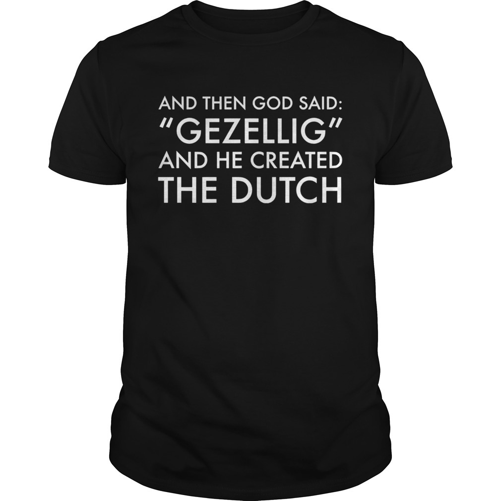 And Then God Said Gezellig And He Created The Dutch shirt