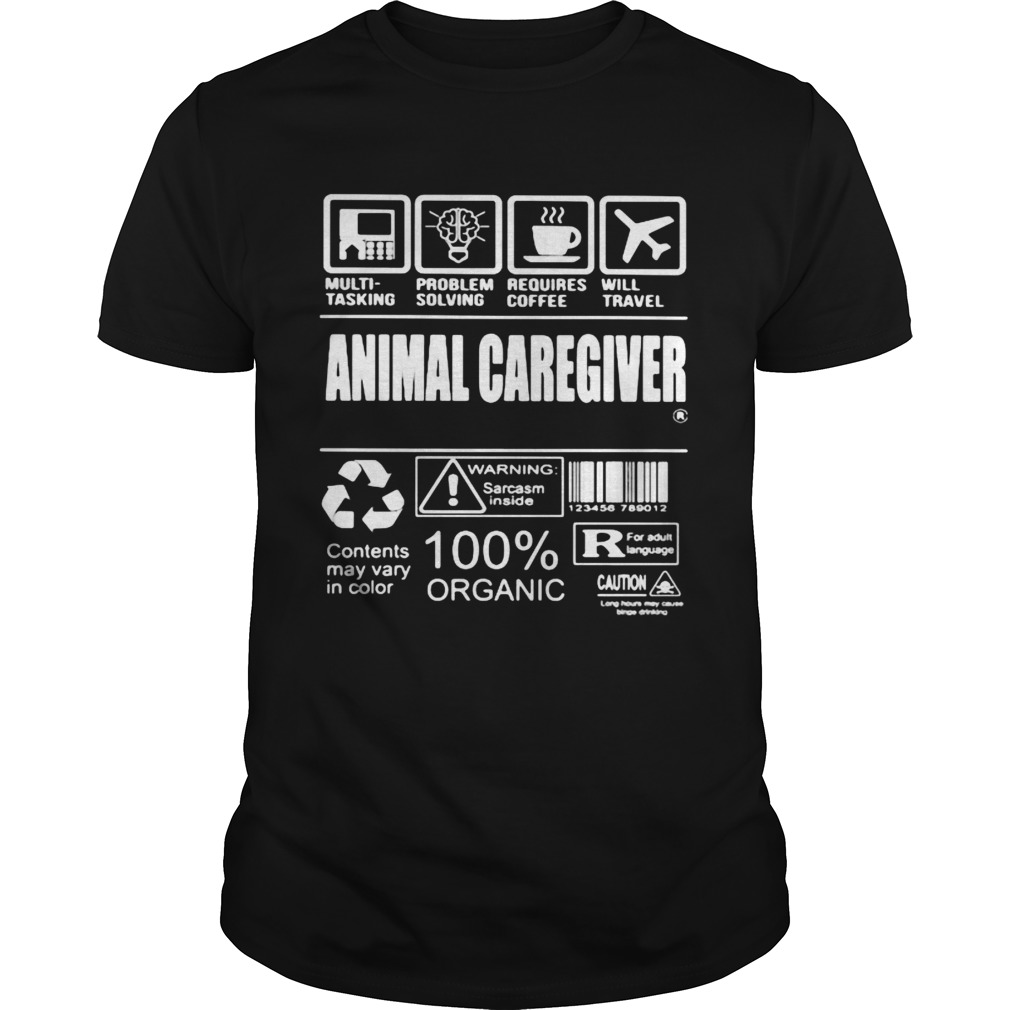 Animal caregiver warning sarcasm inside contents may vary in color 100 organic shirt