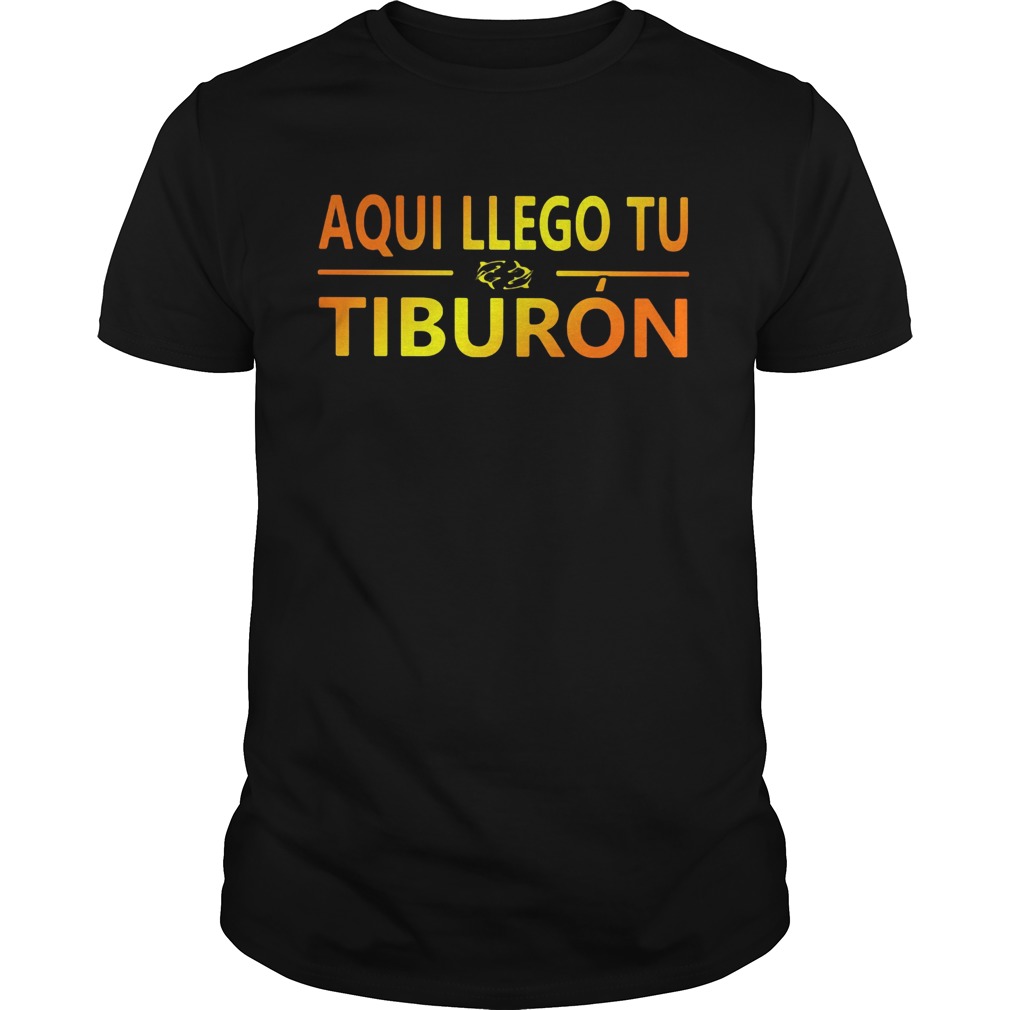 Aqui Llego Tu Tiburon shirt