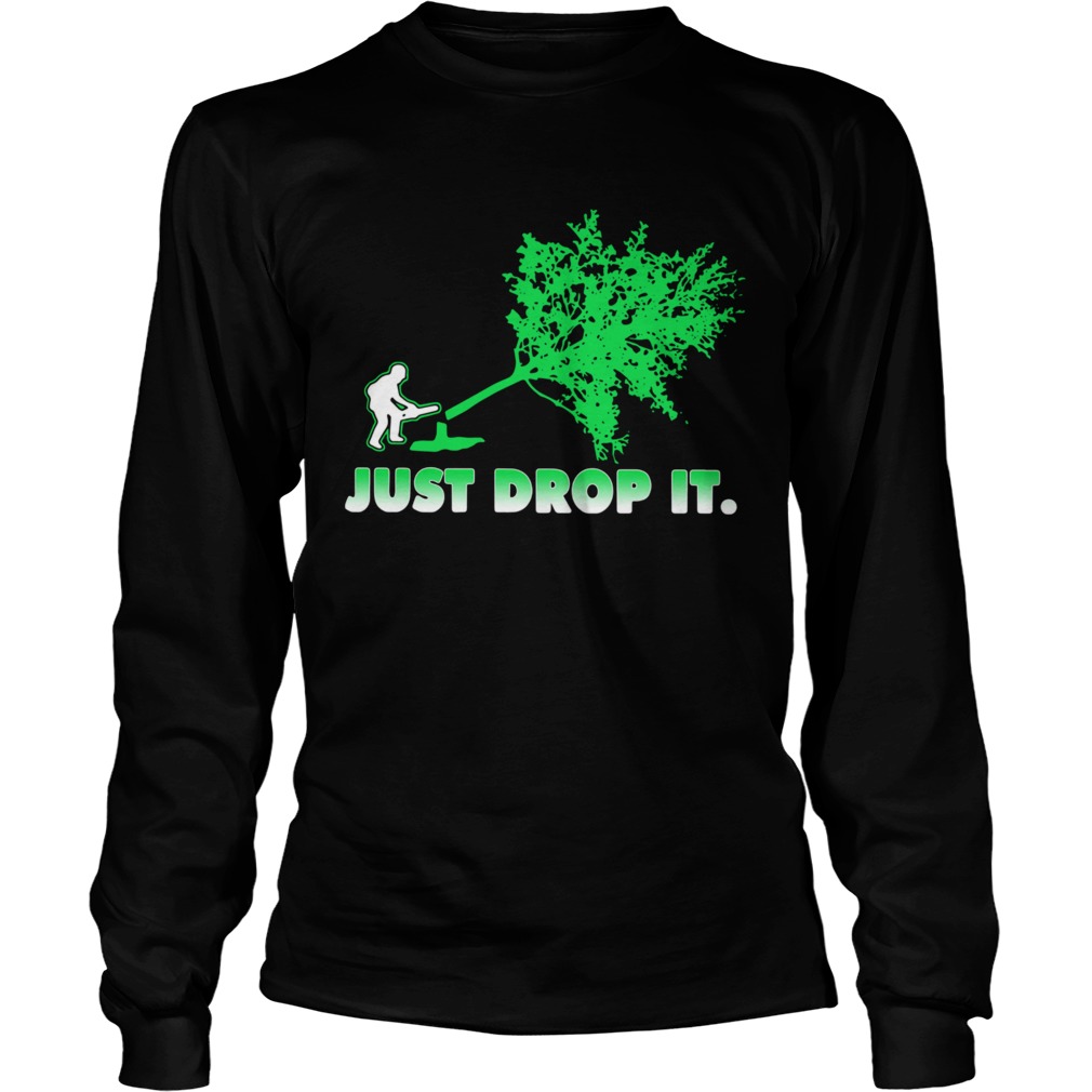 Arborist Just Drop It  Long Sleeve