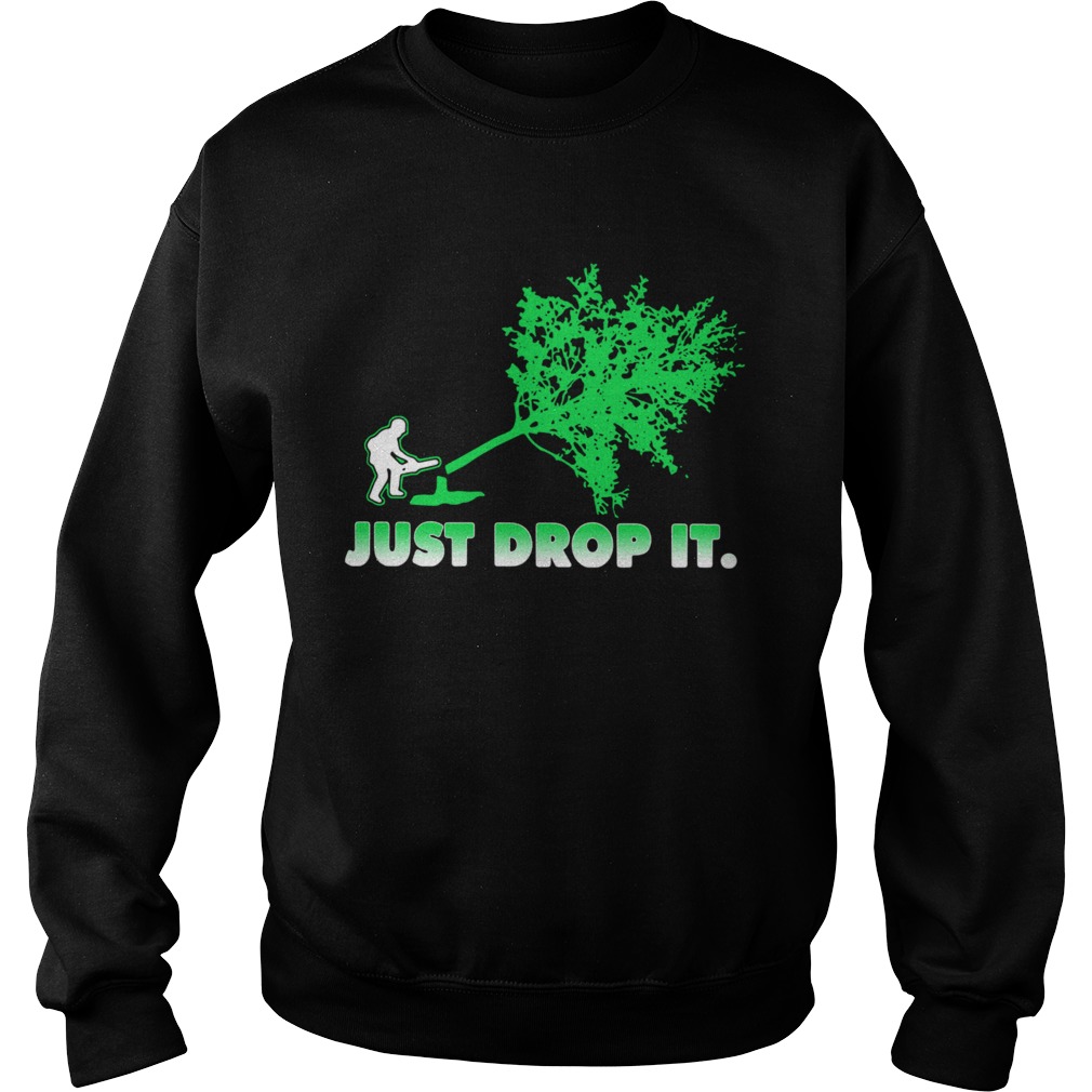 Arborist Just Drop It  Sweatshirt