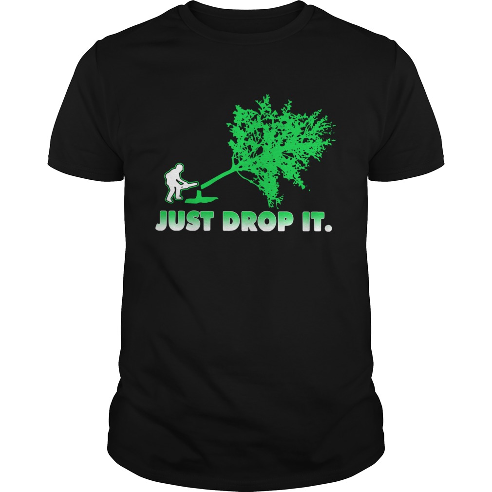 Arborist Just Drop It  Unisex