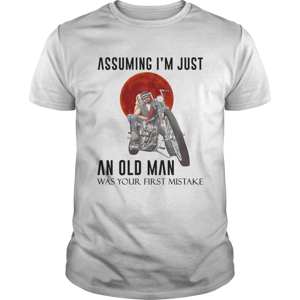 Assuming Im Just An Old Man Was Your First Mistake shirt