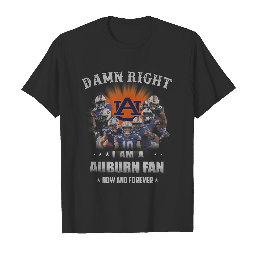 Auburn Tigers Damn Right I Am A Auburn Fan Now And Forever shirt